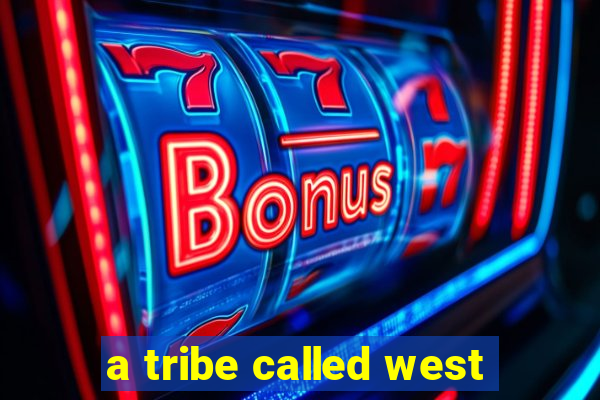 a tribe called west