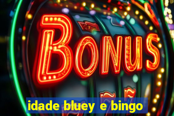 idade bluey e bingo