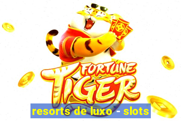 resorts de luxo - slots