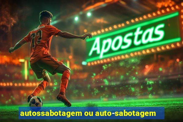 autossabotagem ou auto-sabotagem