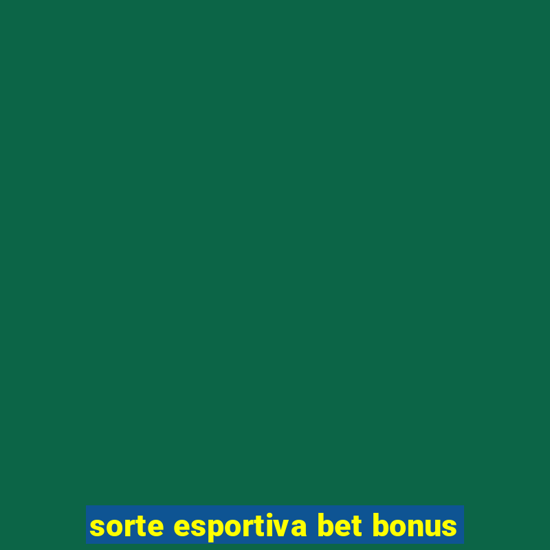 sorte esportiva bet bonus