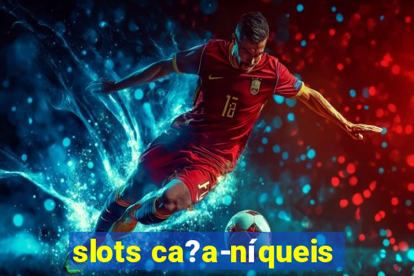 slots ca?a-níqueis