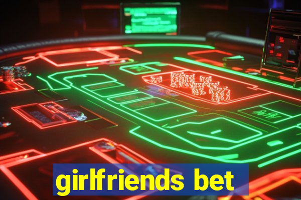 girlfriends bet