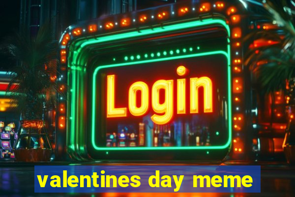 valentines day meme