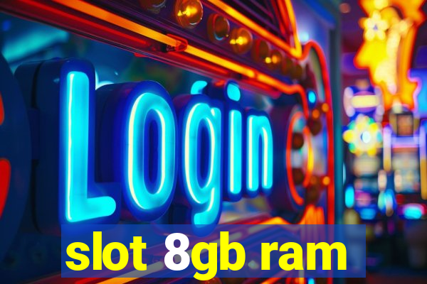 slot 8gb ram