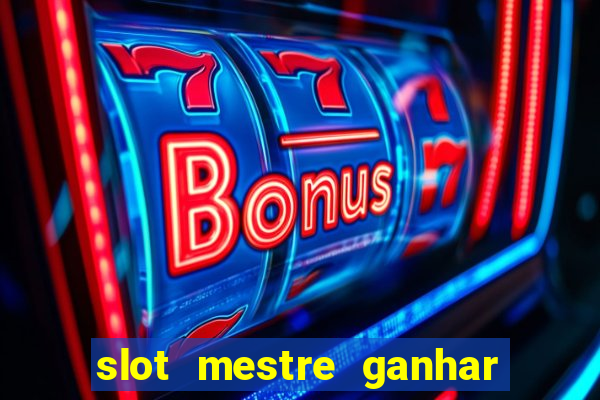 slot mestre ganhar dinheiro real