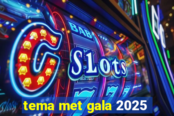 tema met gala 2025