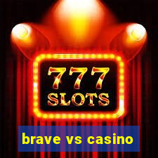 brave vs casino