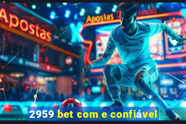 2959 bet com e confiável