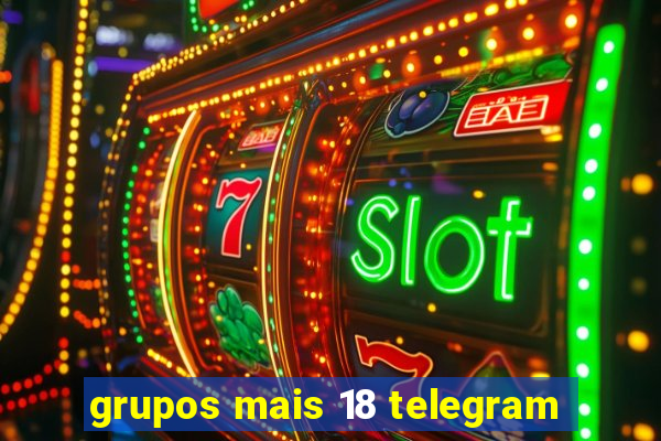 grupos mais 18 telegram