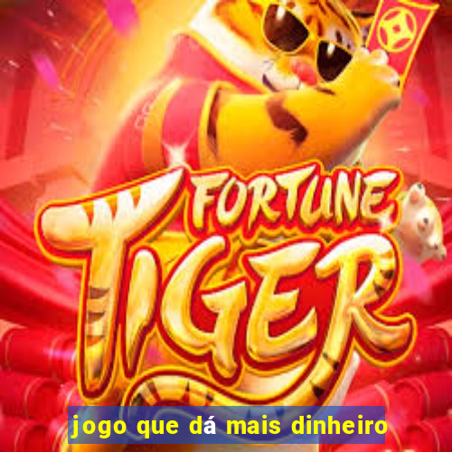 jogo que dá mais dinheiro