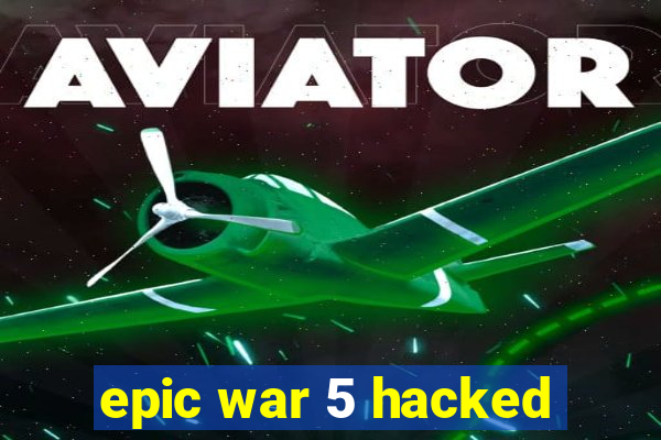 epic war 5 hacked