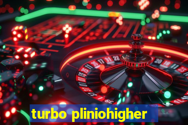 turbo pliniohigher