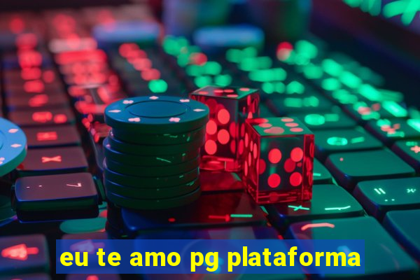 eu te amo pg plataforma