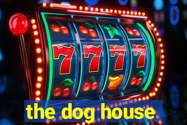 the dog house