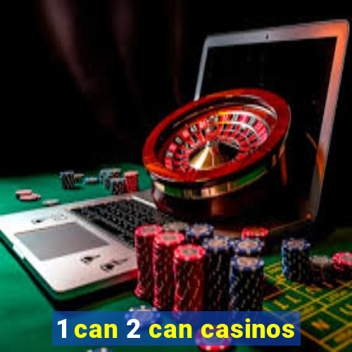 1 can 2 can casinos