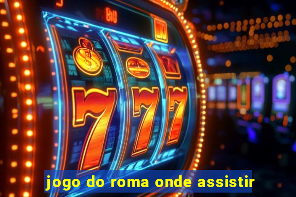 jogo do roma onde assistir