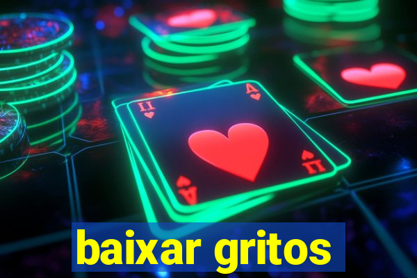 baixar gritos