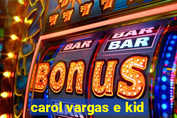 carol vargas e kid