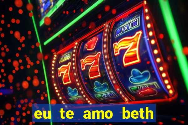 eu te amo beth cooper 2