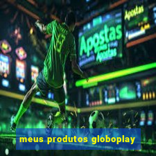 meus produtos globoplay