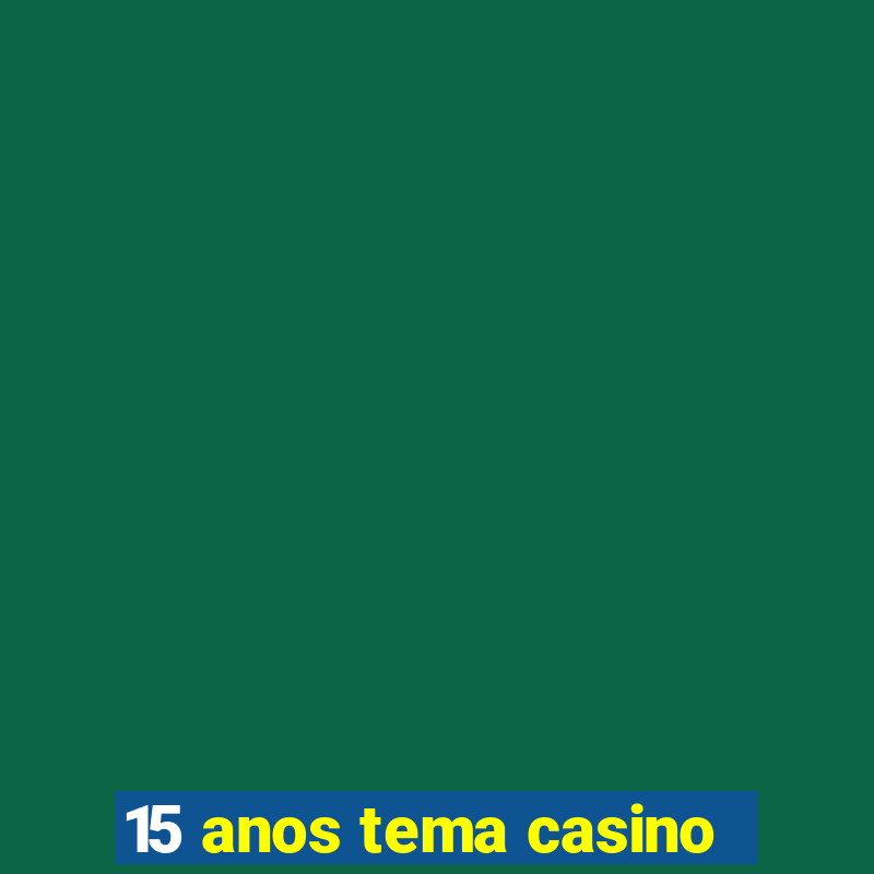 15 anos tema casino