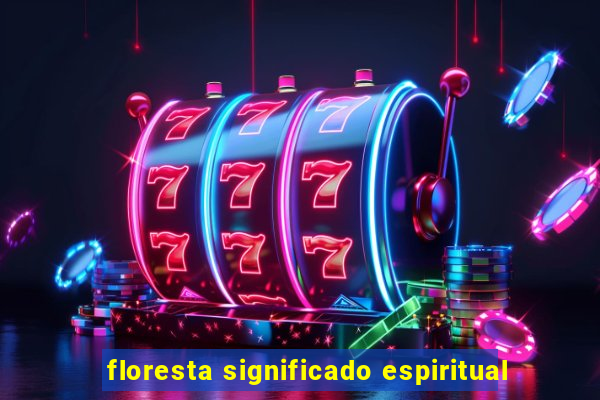 floresta significado espiritual