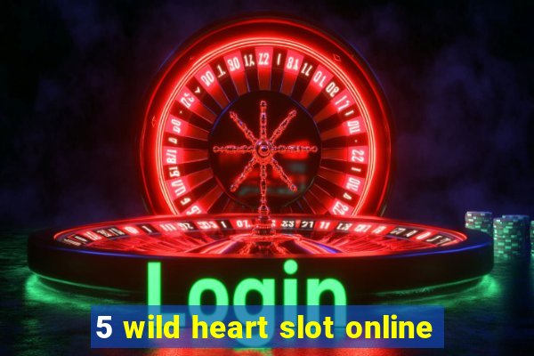 5 wild heart slot online