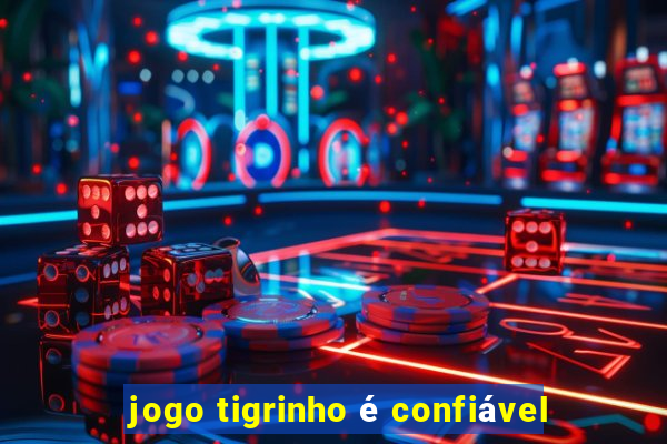 jogo tigrinho é confiável