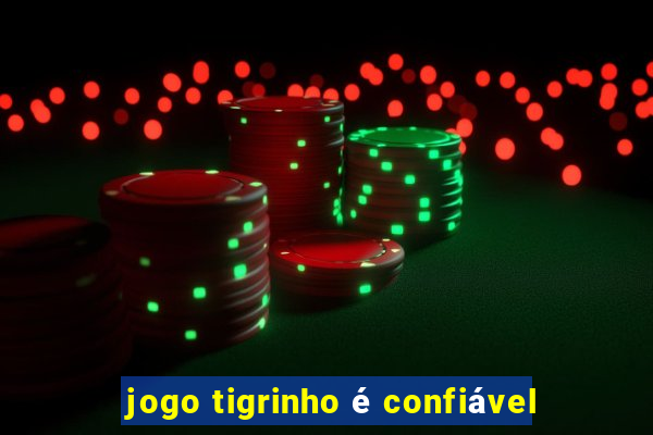 jogo tigrinho é confiável