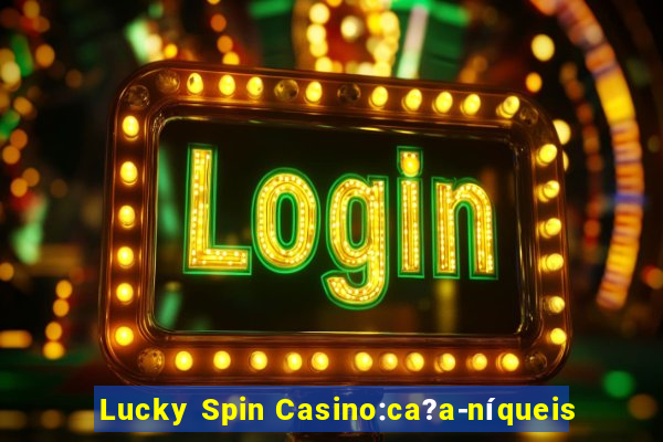 Lucky Spin Casino:ca?a-níqueis