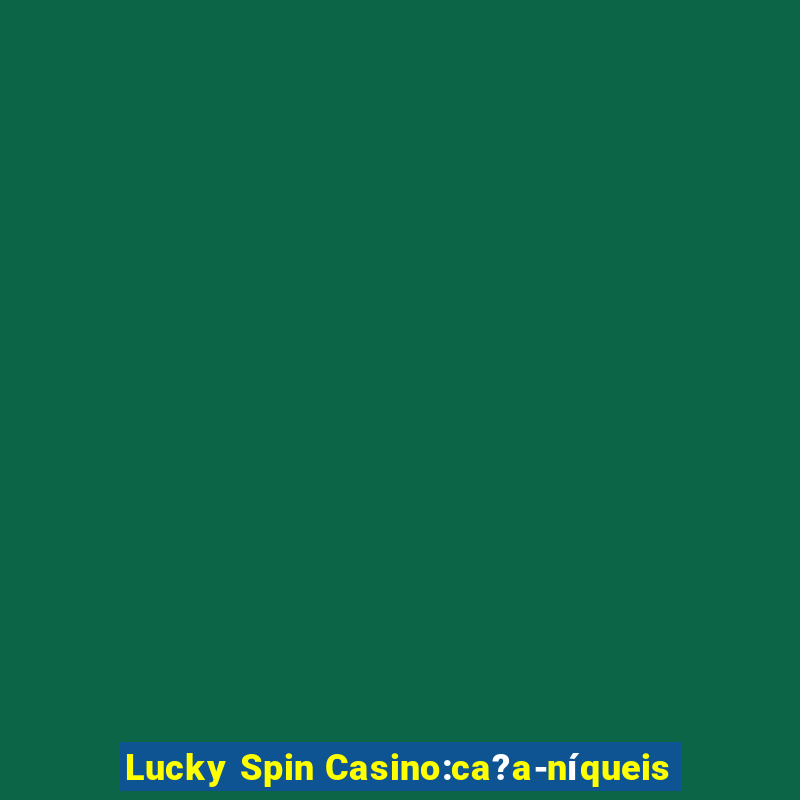 Lucky Spin Casino:ca?a-níqueis