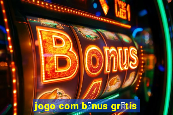 jogo com b么nus gr谩tis