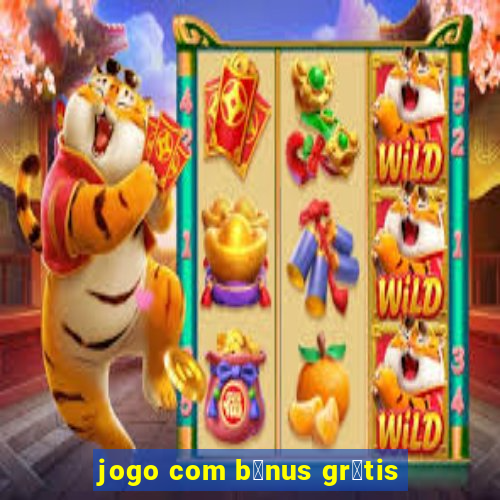 jogo com b么nus gr谩tis