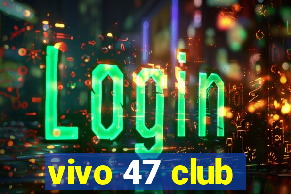 vivo 47 club