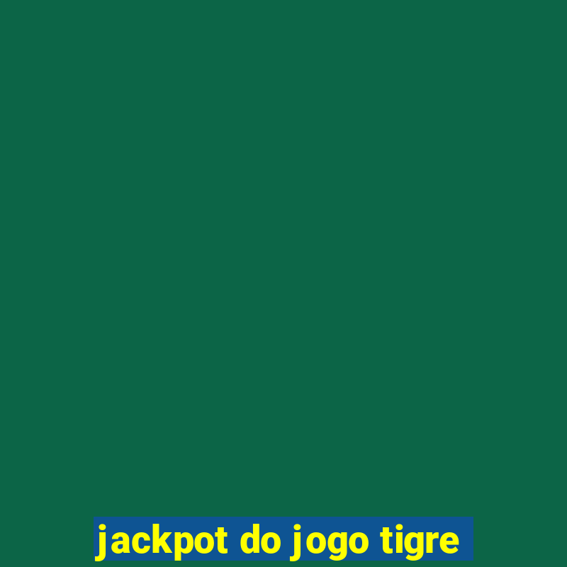 jackpot do jogo tigre