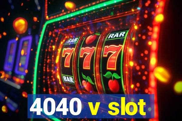 4040 v slot