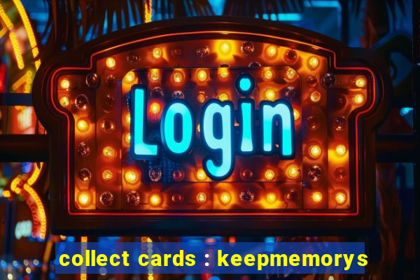 collect cards : keepmemorys