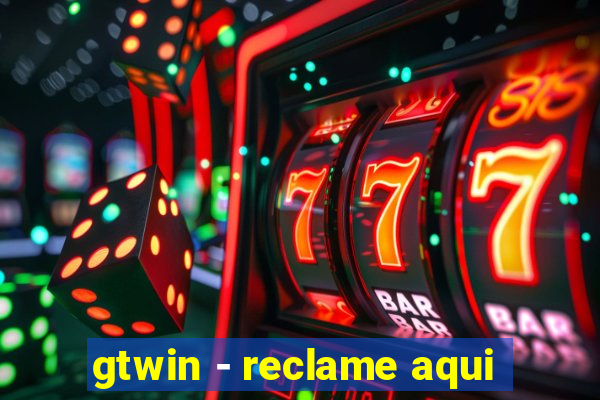 gtwin - reclame aqui