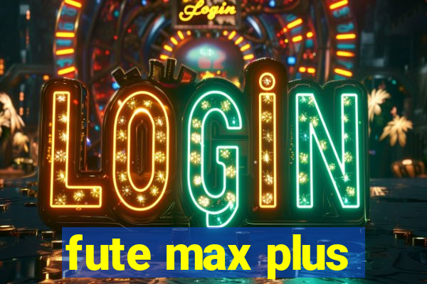 fute max plus