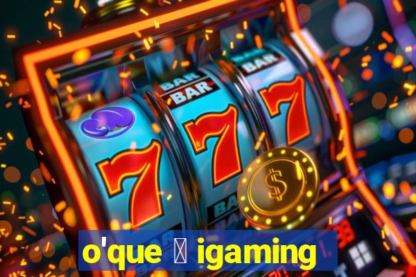 o'que 茅 igaming