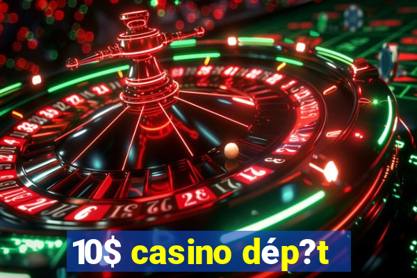 10$ casino dép?t