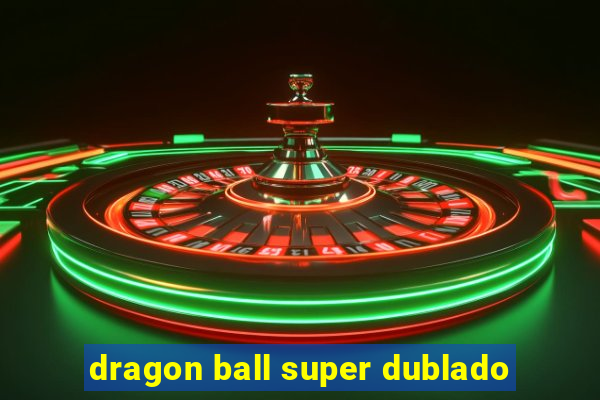 dragon ball super dublado