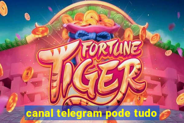 canal telegram pode tudo