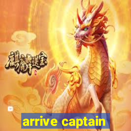 arrive captain