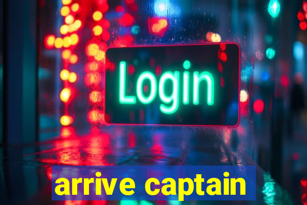 arrive captain