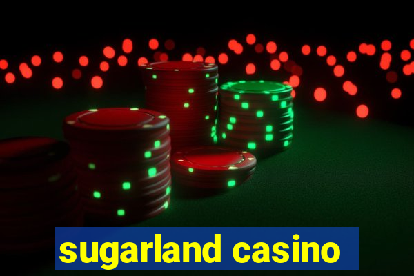 sugarland casino