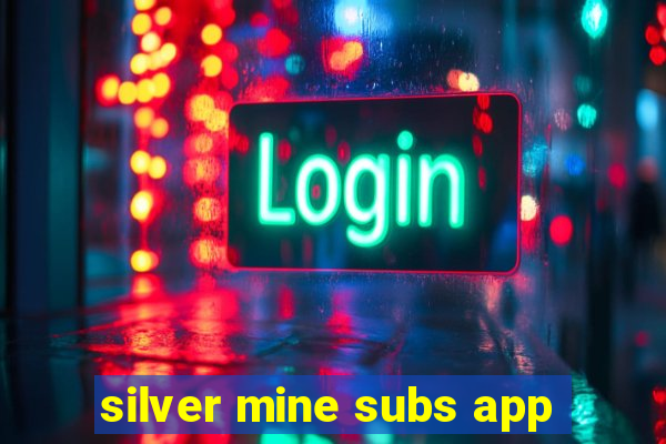 silver mine subs app