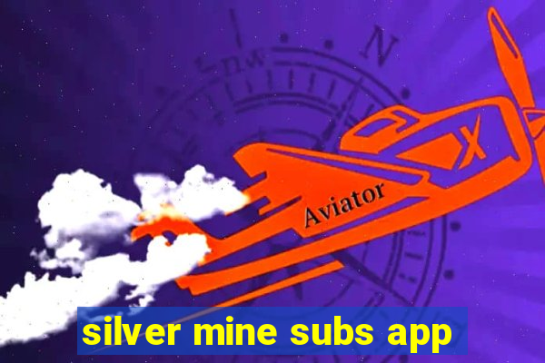 silver mine subs app