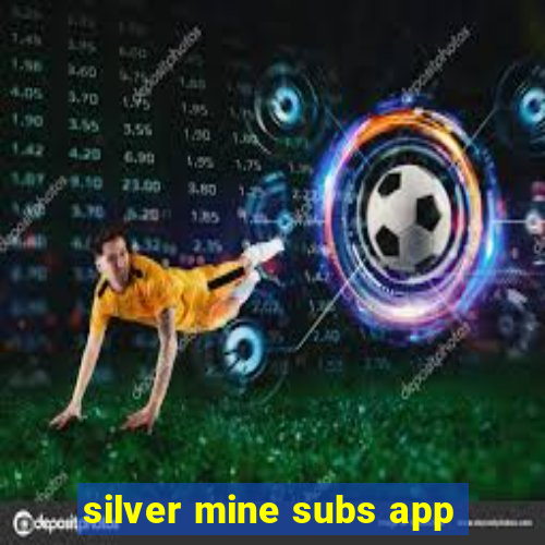 silver mine subs app